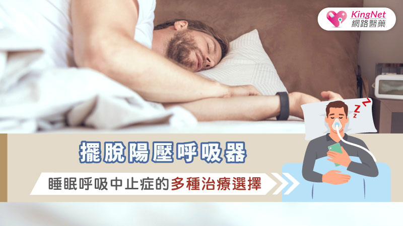 擺脫陽壓呼吸器：睡眠呼吸中止症的多種治療選擇_圖1